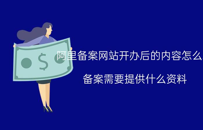 阿里备案网站开办后的内容怎么填 备案需要提供什么资料？